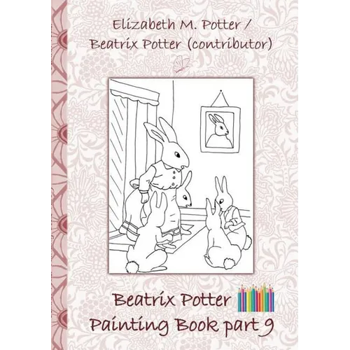 Beatrix Potter Painting Book Part 9 ( Peter Rabbit ): Colouring Book, coloring, crayons, coloured pencils colored, Children's books, children, adults, - Paperback