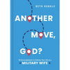 Another Move, God?: 30 Encouragements to Embrace Your Life as a Military Wife - Hardcover