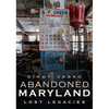 Abandoned Maryland-Lost Legacies - Paperback