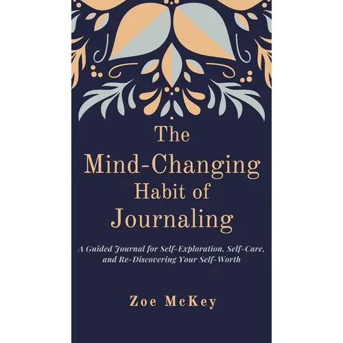 The Mind-Changing Habit of Journaling: A Guided Journal for Self-Exploration, Self-Care, and Re-Discovering Your Self-Worth - Hardcover