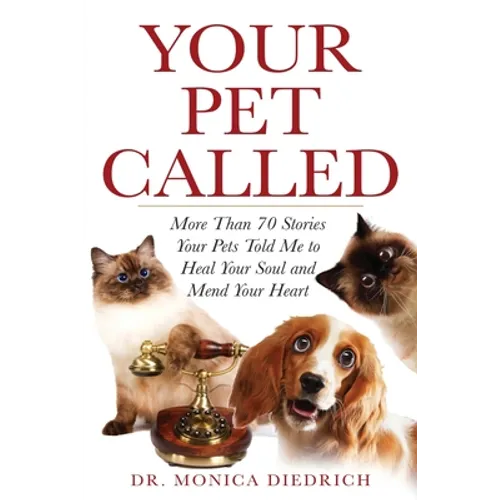 Your Pet Called: More Than 70 Stories Your Pets Told Me to Heal Your Soul and Mend Your Heart - Paperback