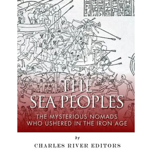 The Sea Peoples: The Mysterious Nomads Who Ushered in the Iron Age - Paperback