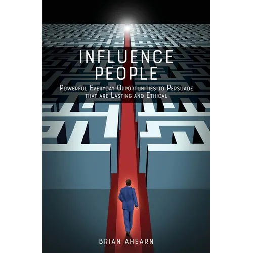 Influence PEOPLE: Powerful Everyday Opportunities to Persuade that are Lasting and Ethical - Paperback