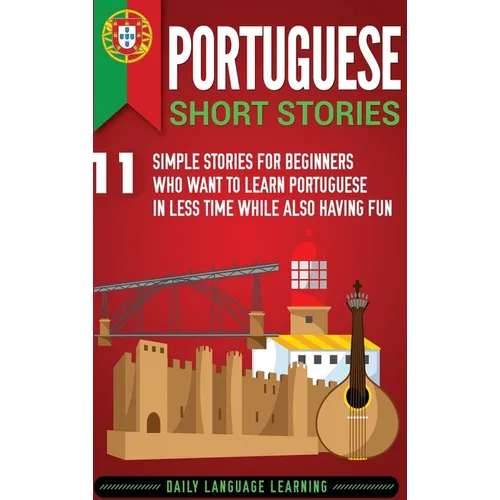 Portuguese Short Stories: 11 Simple Stories for Beginners Who Want to Learn Portuguese in Less Time While Also Having Fun - Hardcover