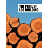 The Peril of Log Building: Raising a Voice for Log Building for Future Generations - Paperback