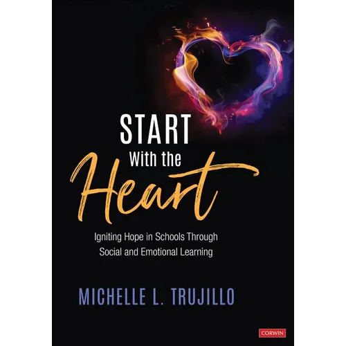 Start with the Heart: Igniting Hope in Schools Through Social and Emotional Learning - Paperback