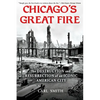 Chicago's Great Fire: The Destruction and Resurrection of an Iconic American City - Paperback