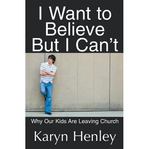 I Want to Believe But I Can't: Why Our Kids Are Leaving Church - Paperback