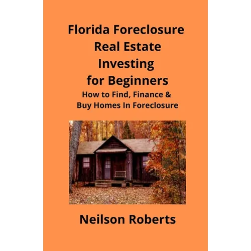 Foreclosure Investing in Florida Real Estate for Beginners: How to Find & Finance Foreclosed Properties - Paperback