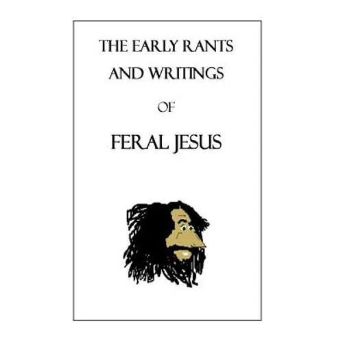 The Early Rants and Writings of Feral Jesus - Paperback