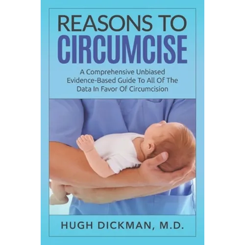 Reasons To Circumcise: A Comprehensive Unbiased Evidence-Based Guide To All Of The Data In Favor Of Circumcision - Paperback