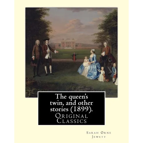 The queen's twin, and other stories (1899). By: Sarah Orne Jewett: (Original Classics) - Paperback