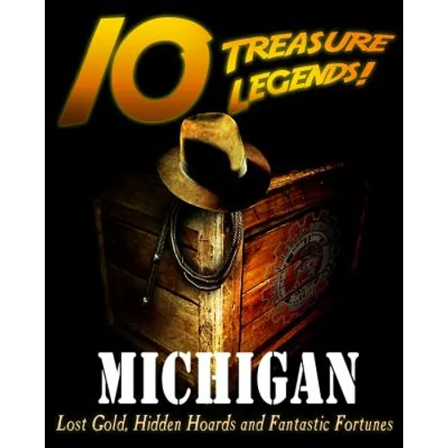 10 Treasure Legends! Michigan: Lost Gold, Hidden Hoards and Fantastic Fortunes - Paperback