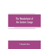 The wonderland of the Eastern Congo: the region of the snow-crowned volcanoes, the pygmies, the giant gorilla, and the okapi - Paperback