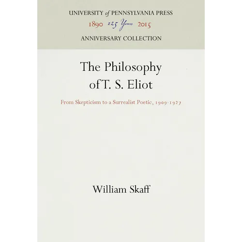 The Philosophy of T. S. Eliot: From Skepticism to a Surrealist Poetic, 1909-1927 - Hardcover