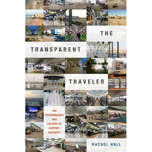 The Transparent Traveler: The Performance and Culture of Airport Security - Paperback