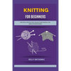 Knitting for Beginners: Intuitive, Step-by-Step Instruction Manual for Absolute Beginners - Paperback