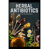 Herbal Antibiotics: What You Need to Know on Boosting Your Health with Healing Food, Herbs and Essential Oils - Paperback