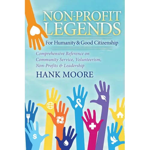 Non-Profit Legends: Comprehensive Reference on Community Service, Volunteerism, Non-Profits and Leadership for Humanity and Good Citizenship - Paperback