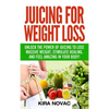 Juicing for Weight Loss: Unlock the Power of Juicing to Lose Massive Weight, Stimulate Healing, and Feel Amazing in Your Body - Hardcover