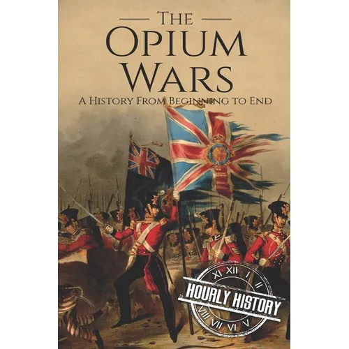 The Opium Wars: A History From Beginning to End - Paperback