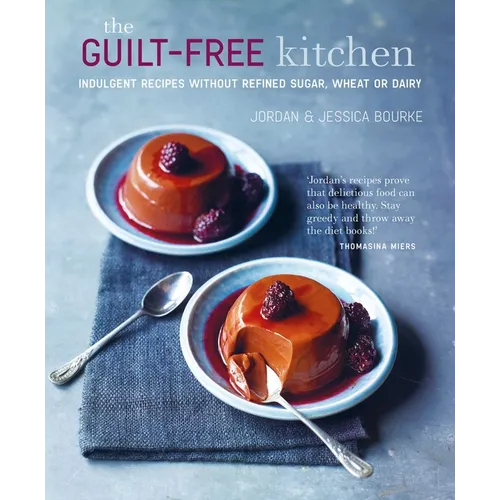 The Guilt-Free Kitchen: Indulgent Recipes Without Wheat, Dairy or Refined Sugar - Hardcover