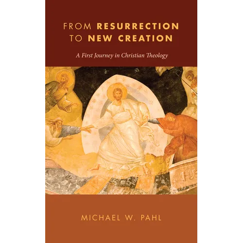 From Resurrection to New Creation: A First Journey in Christian Theology - Hardcover