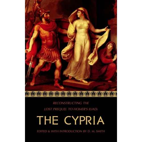 The Cypria: Reconstructing the Lost Prequel to Homer's Iliad - Paperback