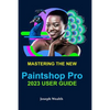 Mastering the New Paintshop Pro 2023 User Guide - Paperback