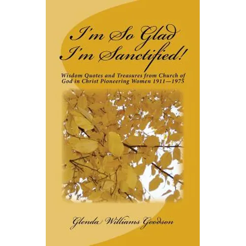 I'm So Glad I'm Sanctified!: Wisdom Quotes and Treasures from Church of God in Christ Pioneering Women 1911-1975 - Paperback