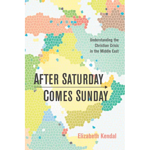 After Saturday Comes Sunday: Understanding the Christian Crisis in the Middle East - Hardcover