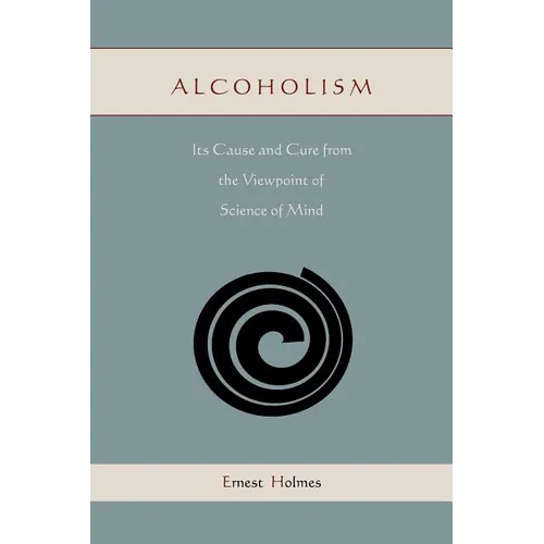 Alcoholism: Its Cause and Cure from the Viewpoint of Science of Mind - Paperback