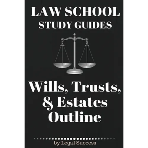 Law School Study Guides: Wills, Trusts, & Estates Outline: Wills, Trusts, & Estates Outline - Paperback