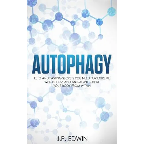Autophagy: Keto and Fasting Secrets You Need for Extreme Weight Loss and Anti-Aging - Heal Your Body from Within - Paperback