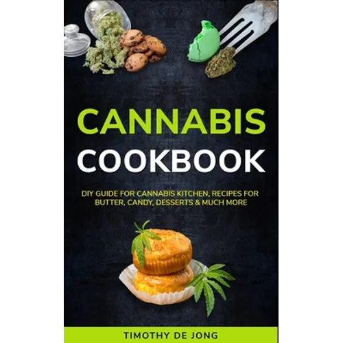 Cannabis Cookbook: DIY Guide for Cannabis Kitchen, Recipes For Butter, Candy, Desserts & Much More - Paperback