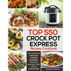 Top 550 Crock Pot Express Recipes Cookbook: The Complete Crock Pot Express Cookbook for Quick and Delicious Meals for Anyone - Paperback