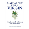 Making Out Like a Virgin: Sex, Desire & Intimacy After Sexual Assault - Paperback