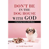 Don't Be in the Dog House with God: A Step-By-Step Guide to Bible History - Paperback