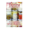 Canning for Beginners: The Essential Guide to Canning Recipes for Fruits and Vegetables: (Home Canning, Canning Vegetables, Canning Fruits) - Paperback