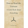 How to Read the Universe: A Little Book about Everything - Hardcover