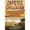 Zapotec Civilization: A Captivating Guide to the Pre-Columbian Cloud People Who Dominated the Valley of Oaxaca in Mesoamerica - Paperback