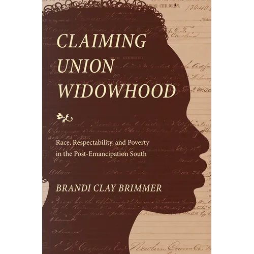 Claiming Union Widowhood: Race, Respectability, and Poverty in the Post-Emancipation South - Hardcover