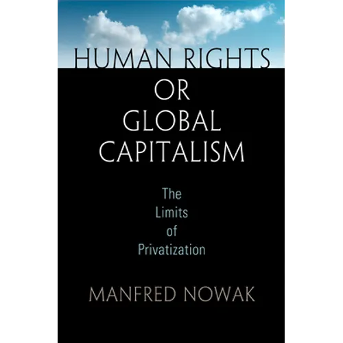 Human Rights or Global Capitalism: The Limits of Privatization - Hardcover