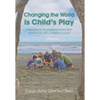 Changing the World Is Child's Play: Inspirations for Making Everyday Moments with Children Count - Paperback