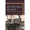 With Grit and a Big Heart: A Beginners Guide to Teaching - Paperback