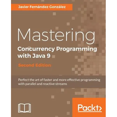 Mastering Concurrency Programming with Java 9 - Second Edition: Fast, reactive and parallel application development - Paperback