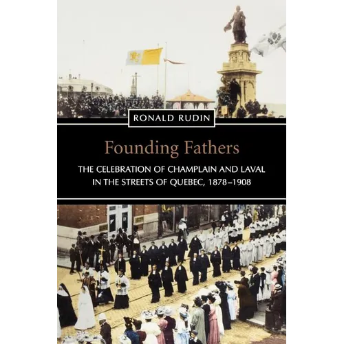 Founding Fathers: The Celebration of Champlain and Laval in the Streets of Quebec, 1878-1908 - Paperback