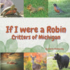 If I Were a Robin: Critters of Michigan - Paperback