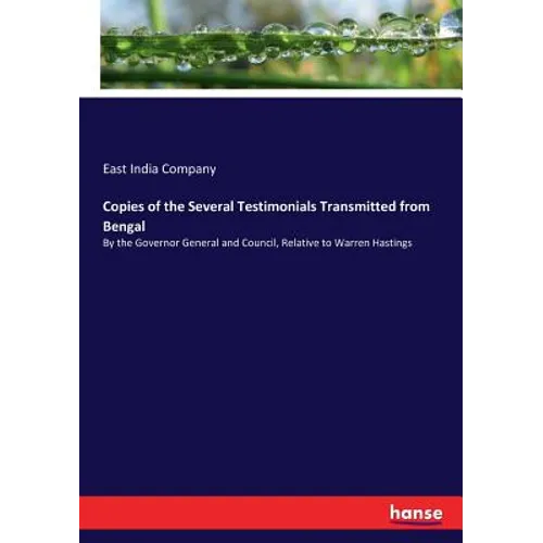 Copies of the Several Testimonials Transmitted from Bengal: By the Governor General and Council, Relative to Warren Hastings - Paperback