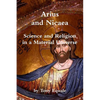 Arius and Nicaea, Science and Religion in a Material Universe - Paperback